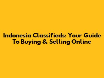 Indonesia Classifieds: Your Guide To Buying & Selling Online