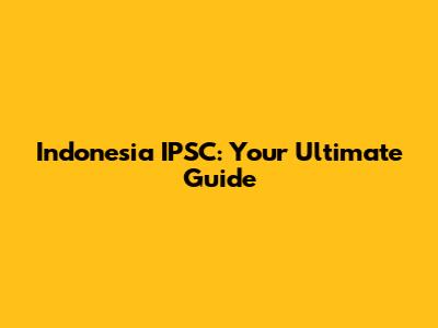 Indonesia IPSC: Your Ultimate Guide