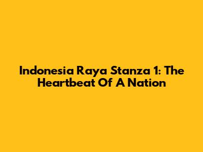 Indonesia Raya Stanza 1: The Heartbeat Of A Nation