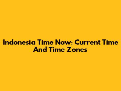 Indonesia Time Now: Current Time And Time Zones