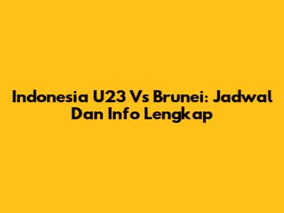 Indonesia U23 Vs Brunei: Jadwal Dan Info Lengkap