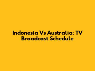 Indonesia Vs Australia: TV Broadcast Schedule