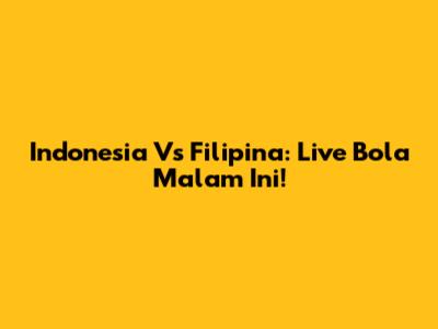 Indonesia Vs Filipina: Live Bola Malam Ini!