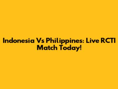 Indonesia Vs Philippines: Live RCTI Match Today!