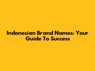 Indonesian Brand Names: Your Guide To Success