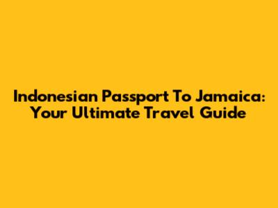 Indonesian Passport To Jamaica: Your Ultimate Travel Guide