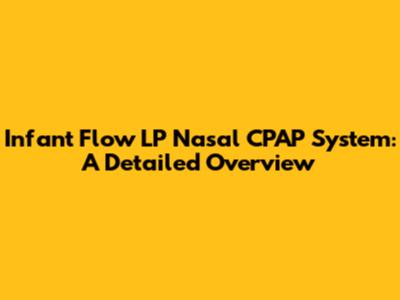 Infant Flow LP Nasal CPAP System: A Detailed Overview