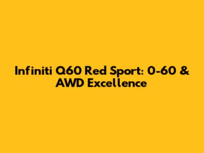 Infiniti Q60 Red Sport: 0-60 & AWD Excellence