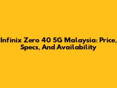 Infinix Zero 40 5G Malaysia: Price, Specs, And Availability