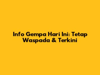 Info Gempa Hari Ini: Tetap Waspada & Terkini