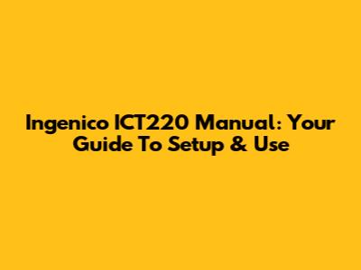 Ingenico ICT220 Manual: Your Guide To Setup & Use