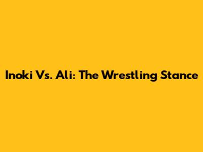 Inoki Vs. Ali: The Wrestling Stance