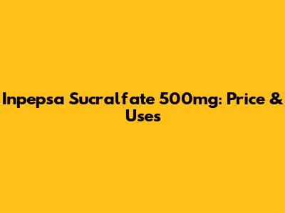 Inpepsa Sucralfate 500mg: Price & Uses