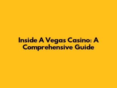 Inside A Vegas Casino: A Comprehensive Guide