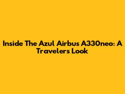 Inside The Azul Airbus A330neo: A Traveler's Look