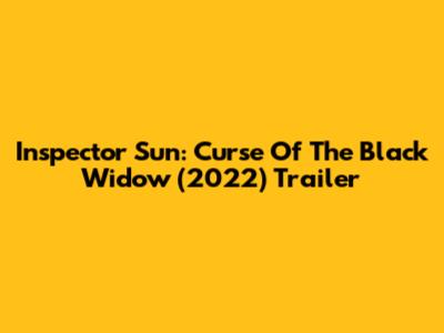 Inspector Sun: Curse Of The Black Widow (2022) Trailer