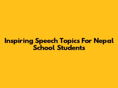 Inspiring Speech Topics For Nepal School Students