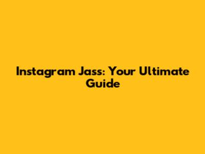 Instagram Jass: Your Ultimate Guide