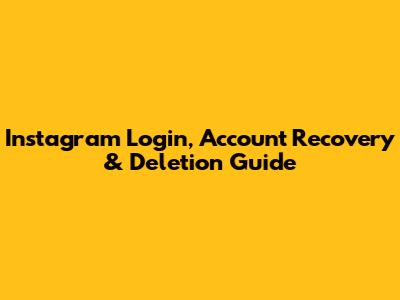 Instagram Login, Account Recovery & Deletion Guide