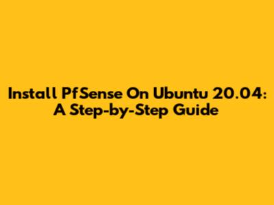 Install PfSense On Ubuntu 20.04: A Step-by-Step Guide