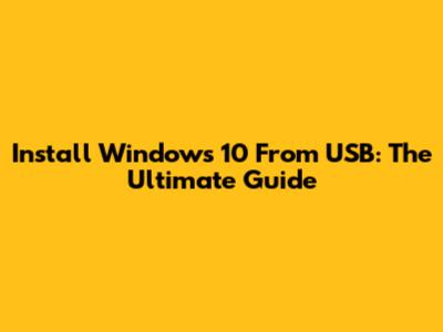Install Windows 10 From USB: The Ultimate Guide