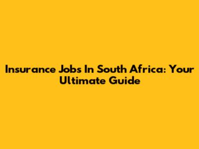 Insurance Jobs In South Africa: Your Ultimate Guide