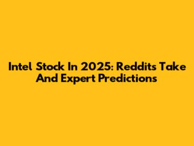 Intel Stock In 2025: Reddit's Take And Expert Predictions