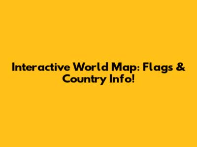 Interactive World Map: Flags & Country Info!
