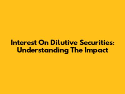 Interest On Dilutive Securities: Understanding The Impact