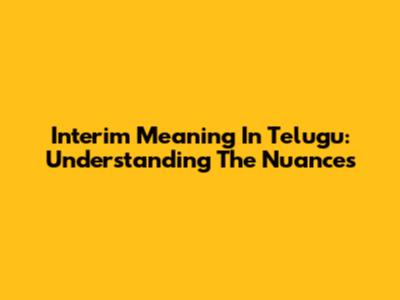 Interim Meaning In Telugu: Understanding The Nuances