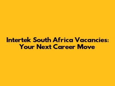 Intertek South Africa Vacancies: Your Next Career Move