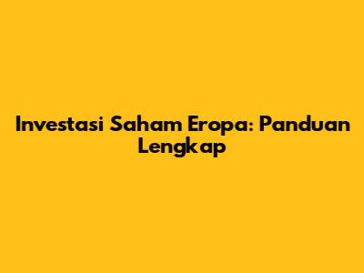Investasi Saham Eropa: Panduan Lengkap