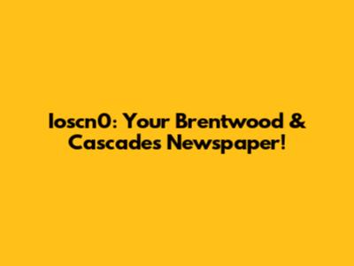 Ioscn0: Your Brentwood & Cascades Newspaper!