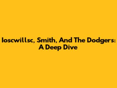 Ioscwillsc, Smith, And The Dodgers: A Deep Dive