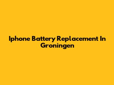 Iphone Battery Replacement In Groningen