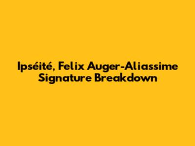 Ipséité, Felix Auger-Aliassime Signature Breakdown
