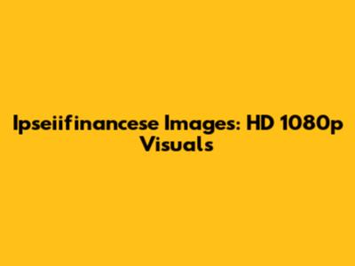 Ipseiifinancese Images: HD 1080p Visuals