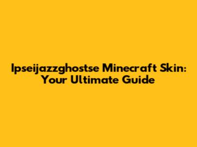 Ipseijazzghostse Minecraft Skin: Your Ultimate Guide
