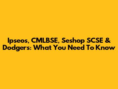 Ipseos, CMLBSE, Seshop SCSE & Dodgers: What You Need To Know