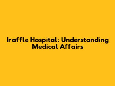 Iraffle Hospital: Understanding Medical Affairs