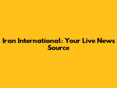 Iran International: Your Live News Source