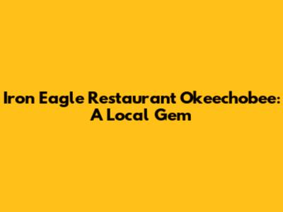 Iron Eagle Restaurant Okeechobee: A Local Gem