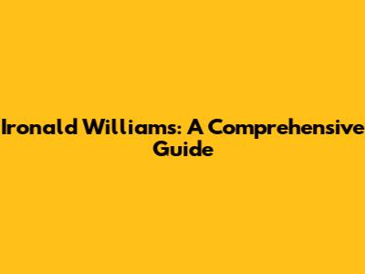 Ironald Williams: A Comprehensive Guide