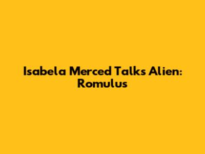 Isabela Merced Talks Alien: Romulus