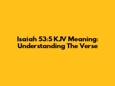 Isaiah 53:5 KJV Meaning: Understanding The Verse