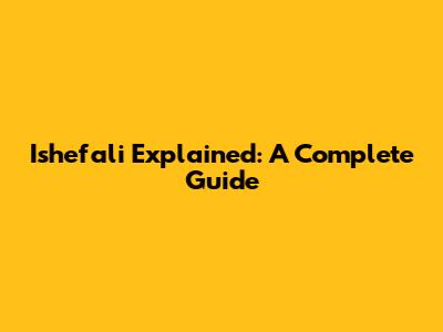 Ishefali Explained: A Complete Guide