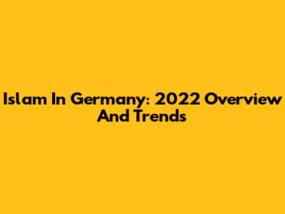 Islam In Germany: 2022 Overview And Trends