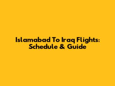 Islamabad To Iraq Flights: Schedule & Guide