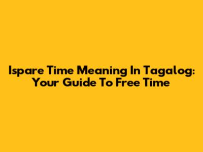 Ispare Time Meaning In Tagalog: Your Guide To Free Time