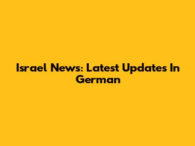 Israel News: Latest Updates In German